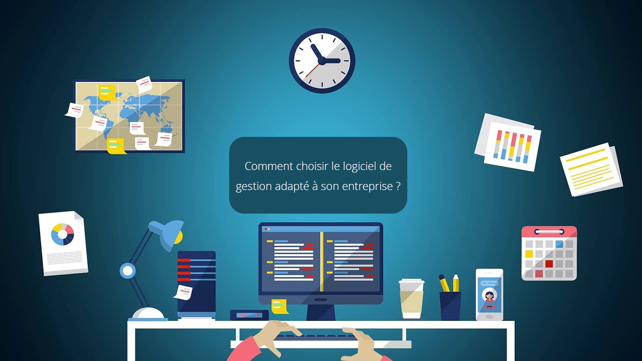 Comment choisir le logiciel de gestion adapté à son entreprise ?